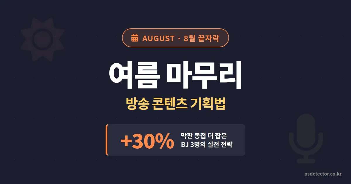 8월 방송 여름 끝자락 콘텐츠 5가지, 막판 동접 30% 더 잡은 BJ 3명의 실전 기획법