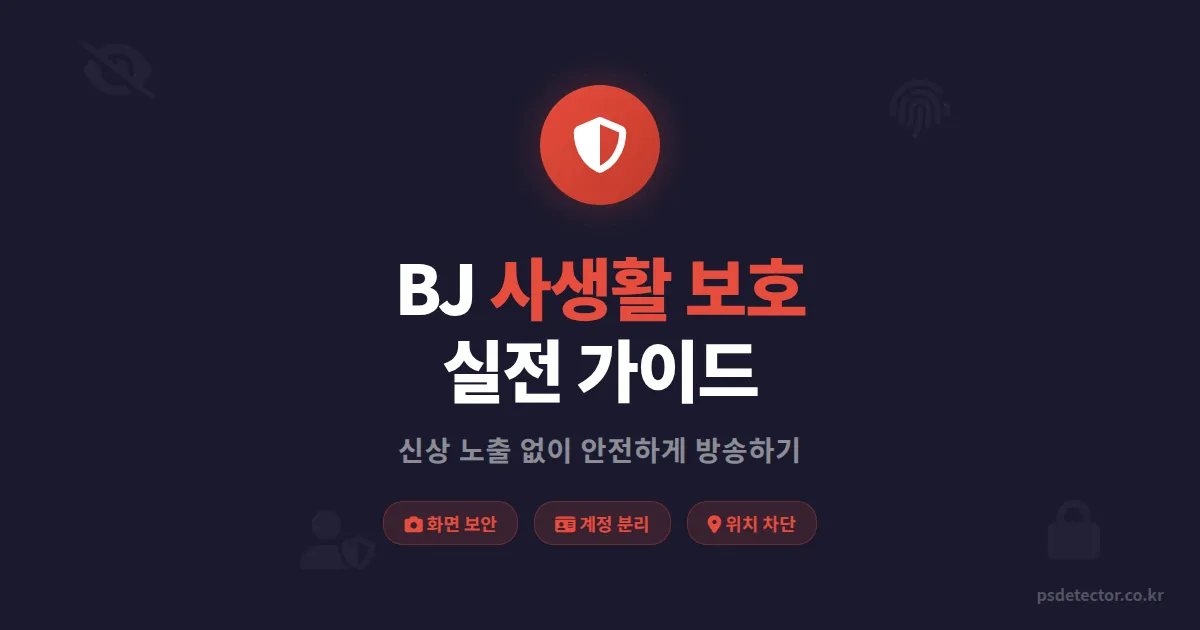 BJ 사생활 보호 방법 6가지, 신상 노출 없이 안전하게 방송하는 실전 가이드