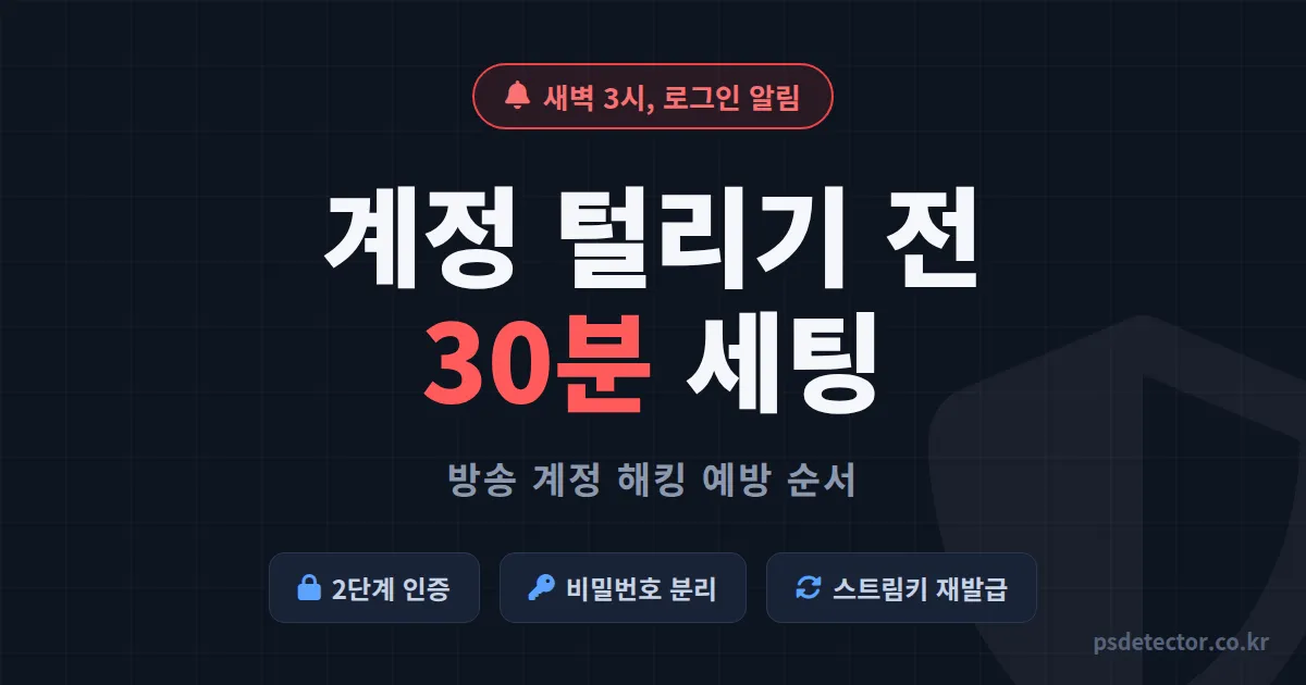 방송 계정 해킹 예방 뭐부터 해야 할까, 새벽 3시 로그인 알림에 계정 지킨 BJ 2명의 30분 보안 세팅 순서