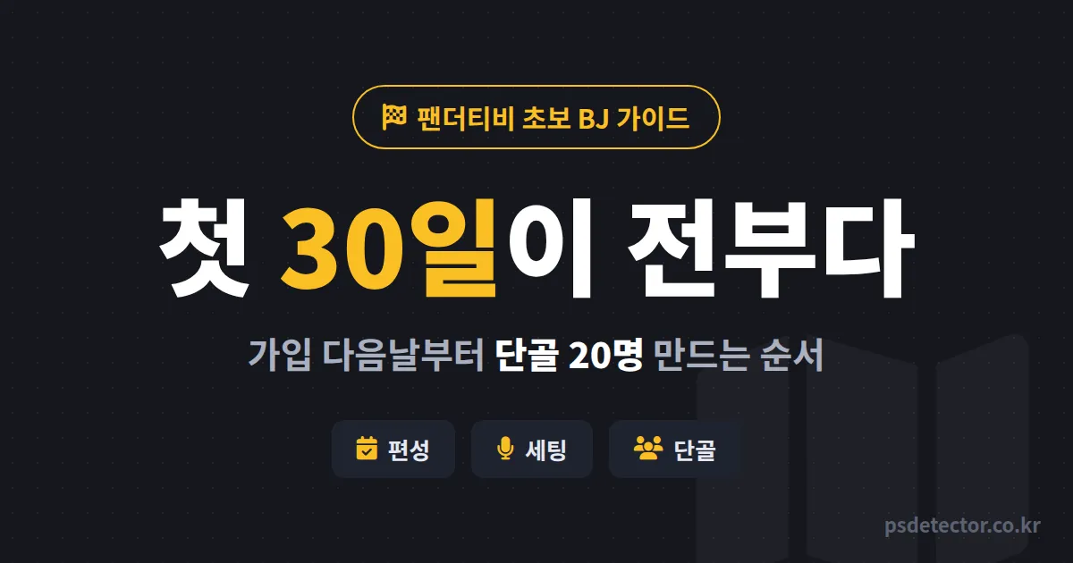 팬더티비 초보 BJ 완전 가이드, 가입 후 첫 30일에 뭐부터 할까? 단골 20명 만드는 실전 순서