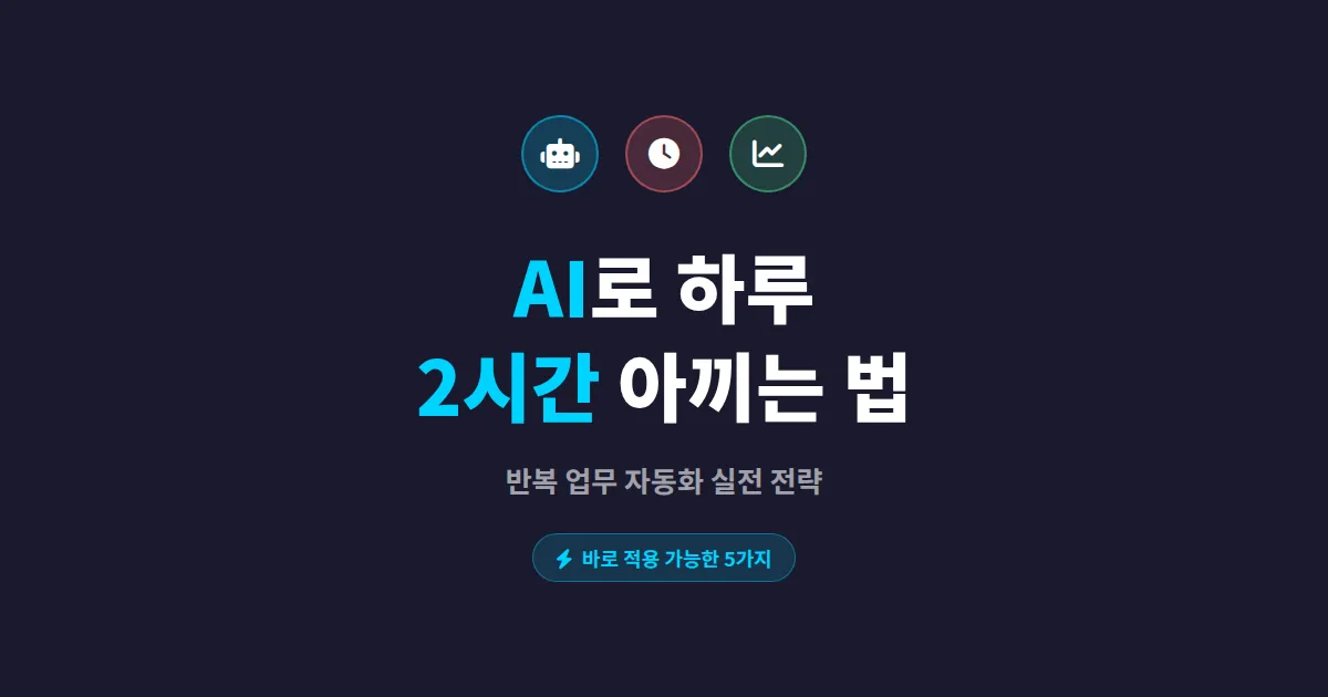 AI로 업무 효율 높이기 - 실무에서 바로 쓰는 자동화 전략 5가지