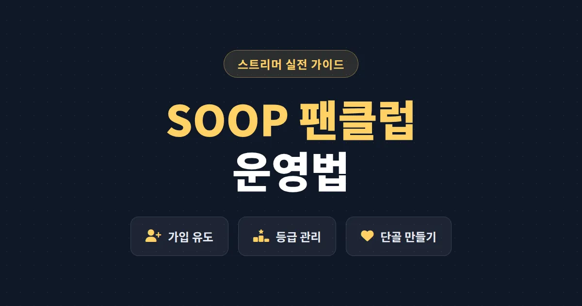 SOOP 팬클럽 운영법 완벽 가이드 - 가입 유도부터 열혈팬 관리까지 실전 전략