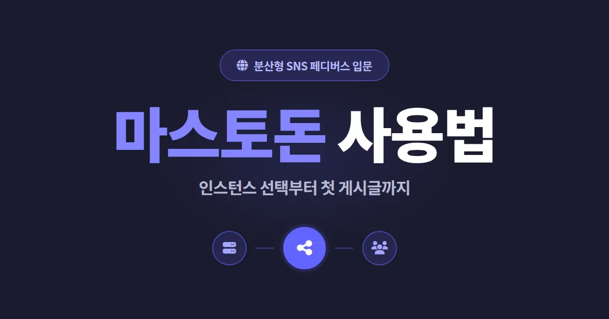 마스토돈 사용법 완벽 가이드 - 가입부터 인스턴스 선택, 페디버스 활용까지 총정리
