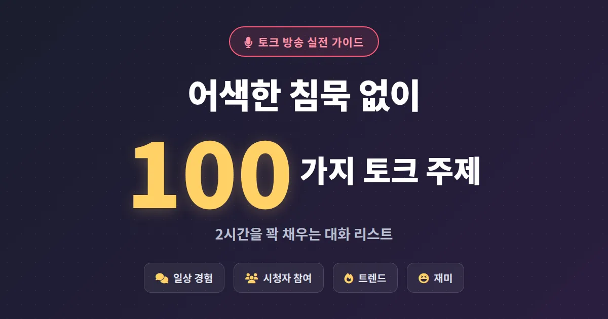 방송 토크 주제 100가지 모음 - 어색한 침묵 없이 2시간 채우는 대화 리스트