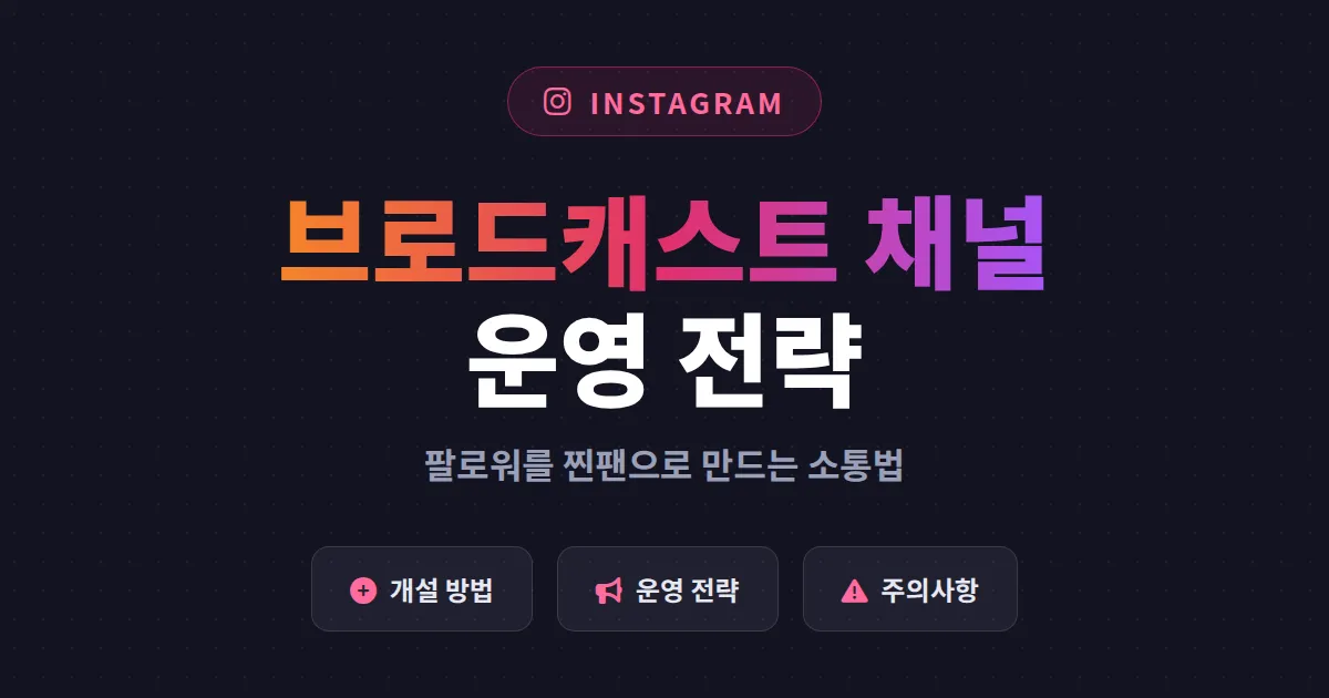 인스타그램 브로드캐스트 채널 활용법 - 팔로워를 찐팬으로 만드는 운영 전략