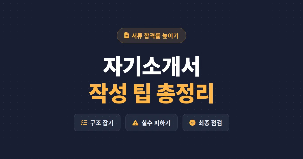 자기소개서 작성 팁 총정리 - 서류 합격률을 높이는 문항별 구조와 자주 하는 실수 5가지