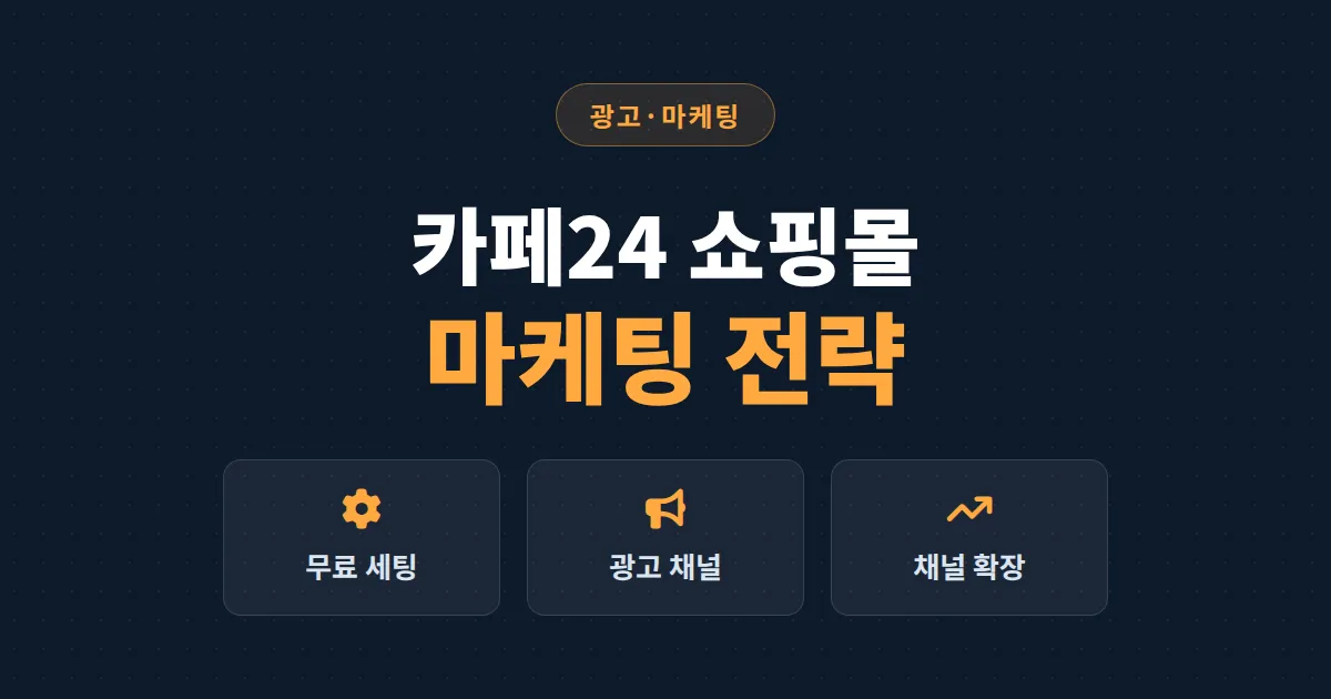 카페24 쇼핑몰 마케팅 전략 총정리 - 무료 세팅부터 광고 채널 선택까지 매출 올리는 순서